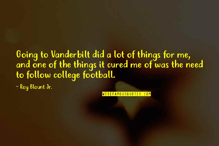 College One Quotes By Roy Blount Jr.: Going to Vanderbilt did a lot of things College One Quotes By Roy Blount Jr.: Going to Vanderbilt did a lot of things
