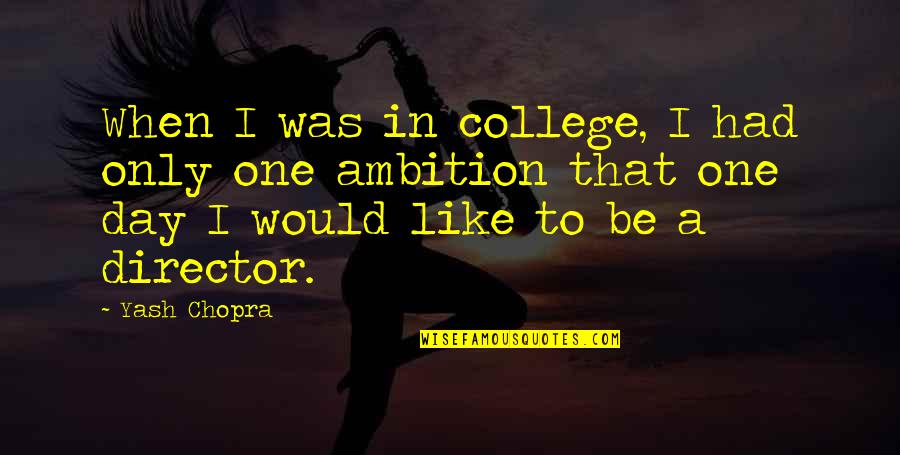 College One Quotes By Yash Chopra: When I was in college, I had only