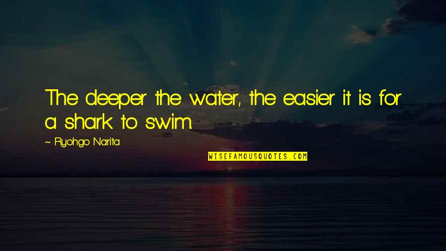 College Orientation Day Quotes By Ryohgo Narita: The deeper the water, the easier it is