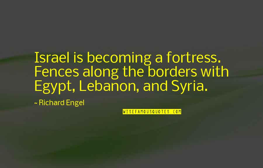College Orientation Quotes By Richard Engel: Israel is becoming a fortress. Fences along the