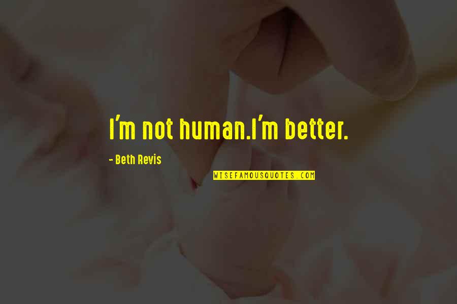 College Parties Quotes By Beth Revis: I'm not human.I'm better.