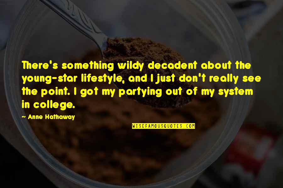College Partying Quotes By Anne Hathaway: There's something wildy decadent about the young-star lifestyle, College Partying Quotes By Anne Hathaway: There's something wildy decadent about the young-star lifestyle,