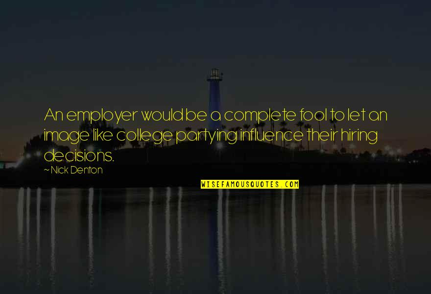 College Partying Quotes By Nick Denton: An employer would be a complete fool to College Partying Quotes By Nick Denton: An employer would be a complete fool to