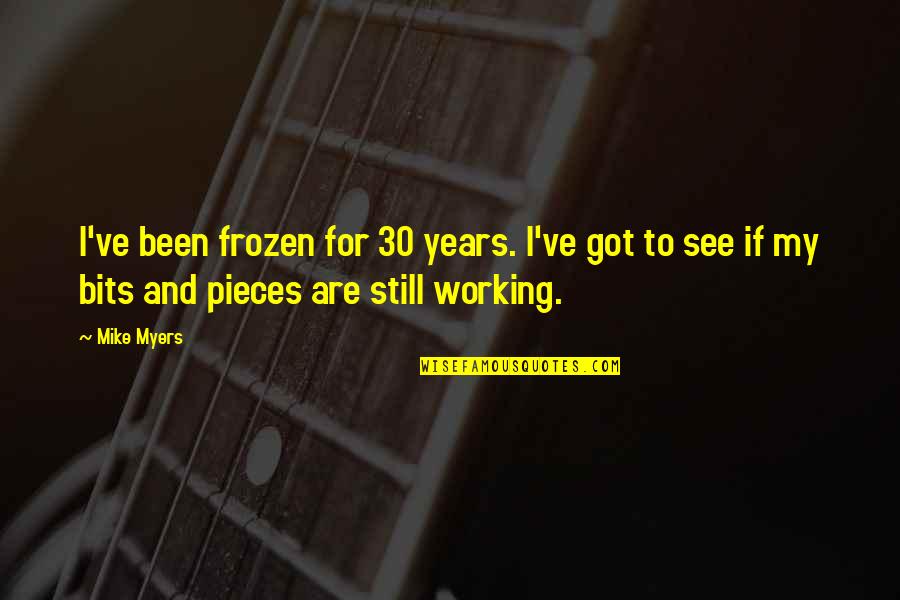 College Professors Quotes By Mike Myers: I've been frozen for 30 years. I've got College Professors Quotes By Mike Myers: I've been frozen for 30 years. I've got