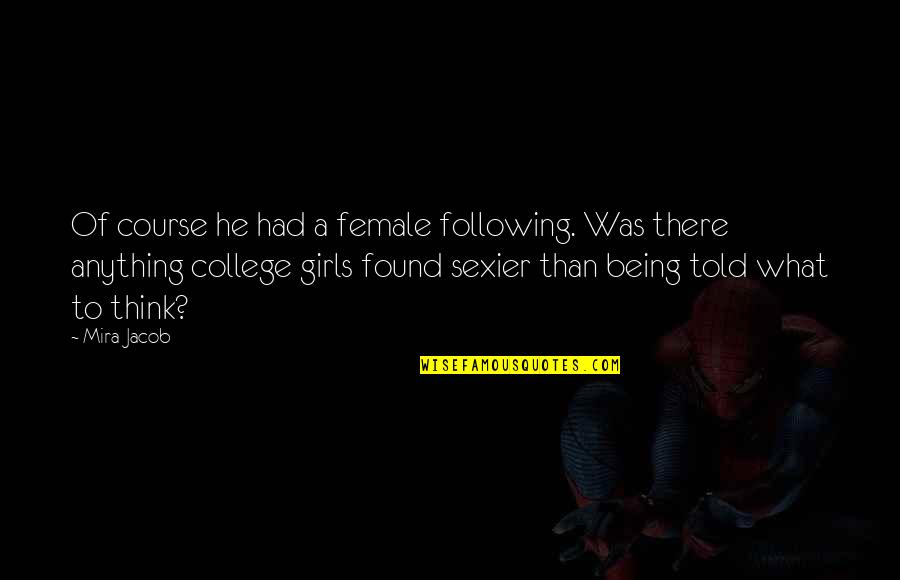College Professors Quotes By Mira Jacob: Of course he had a female following. Was College Professors Quotes By Mira Jacob: Of course he had a female following. Was