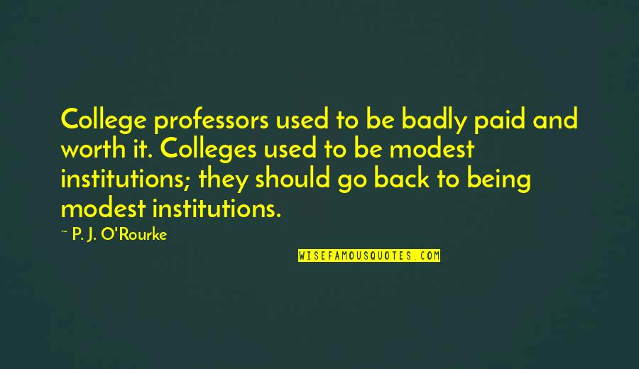 College Professors Quotes By P. J. O'Rourke: College professors used to be badly paid and