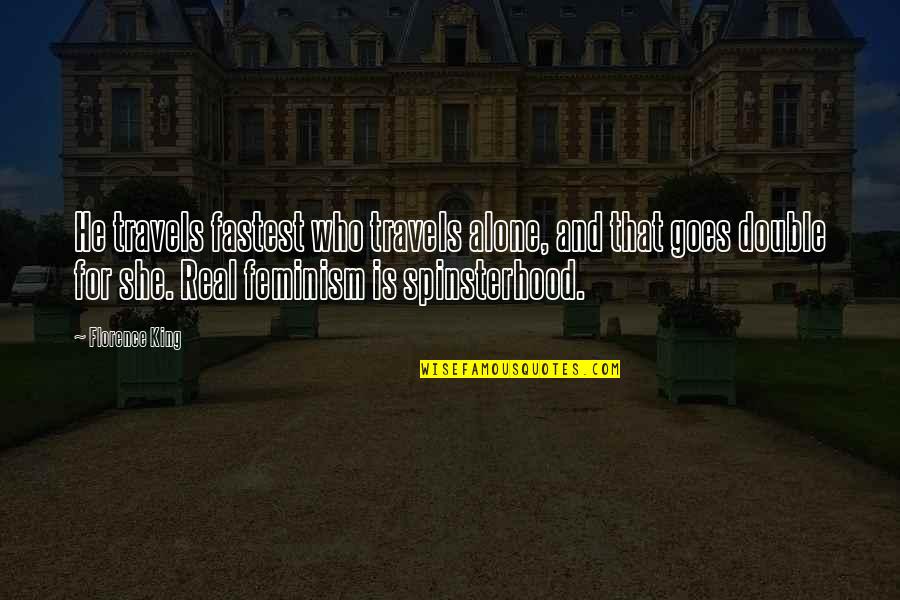 College Quotations And Quotes By Florence King: He travels fastest who travels alone, and that College Quotations And Quotes By Florence King: He travels fastest who travels alone, and that