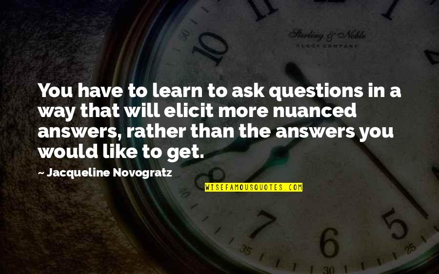College Reopen Quotes By Jacqueline Novogratz: You have to learn to ask questions in College Reopen Quotes By Jacqueline Novogratz: You have to learn to ask questions in