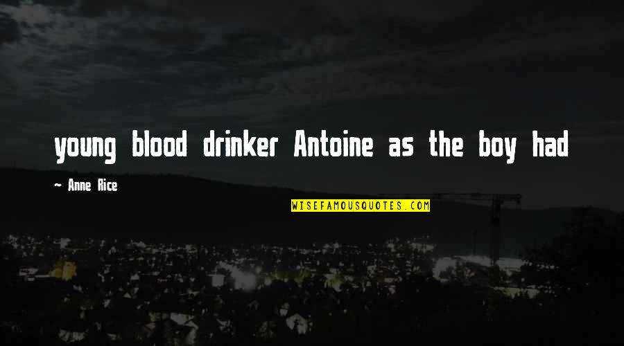 College Resources Quotes By Anne Rice: young blood drinker Antoine as the boy had