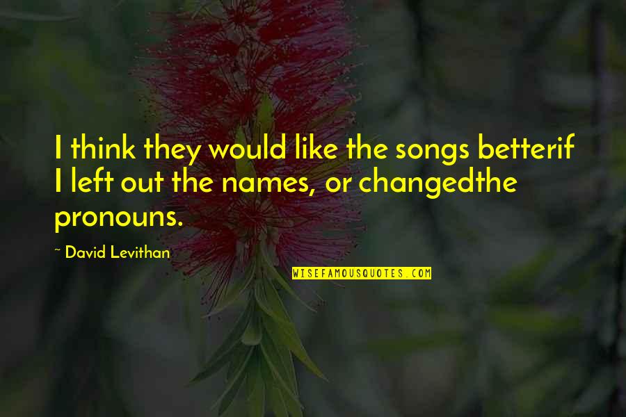 College Resources Quotes By David Levithan: I think they would like the songs betterif