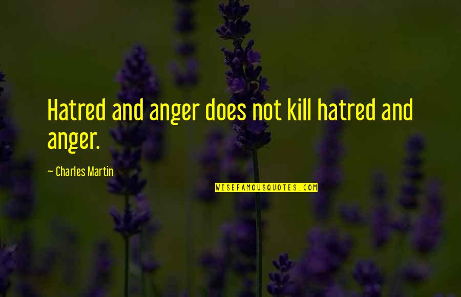 College Retention Quotes By Charles Martin: Hatred and anger does not kill hatred and