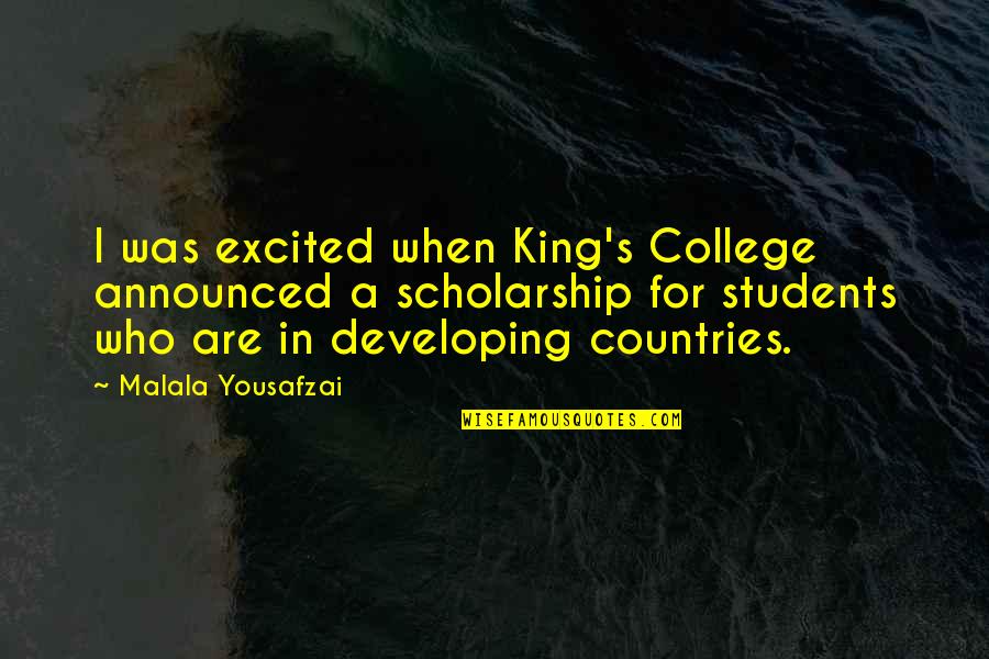 College Scholarship Quotes By Malala Yousafzai: I was excited when King's College announced a