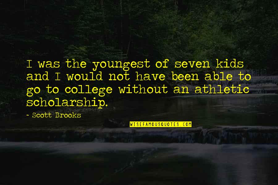 College Scholarship Quotes By Scott Brooks: I was the youngest of seven kids and