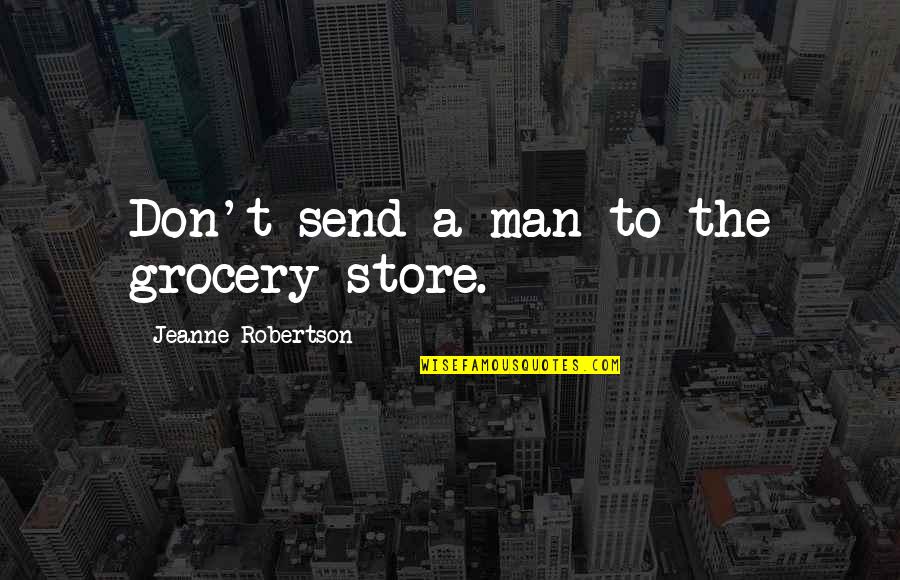 College Senior Drinking Quotes By Jeanne Robertson: Don't send a man to the grocery store.