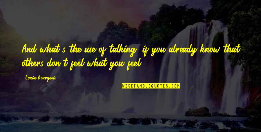 College Senior Quotes By Louise Bourgeois: And what's the use of talking, if you College Senior Quotes By Louise Bourgeois: And what's the use of talking, if you