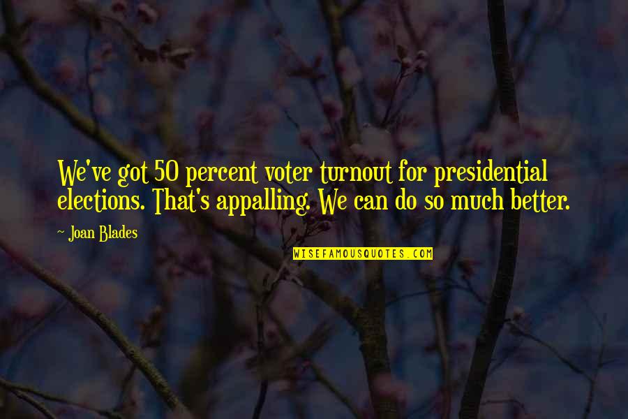 College Social Life Quotes By Joan Blades: We've got 50 percent voter turnout for presidential