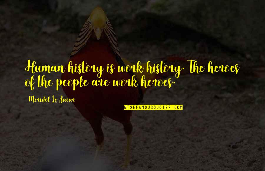 College Social Life Quotes By Meridel Le Sueur: Human history is work history. The heroes of