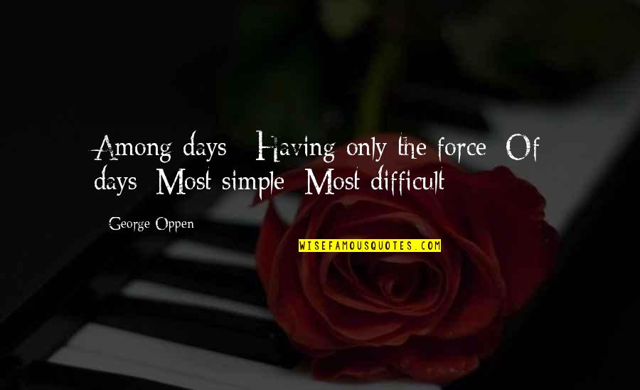 College Sport Quotes By George Oppen: Among days// Having only the force/ Of days//Most
