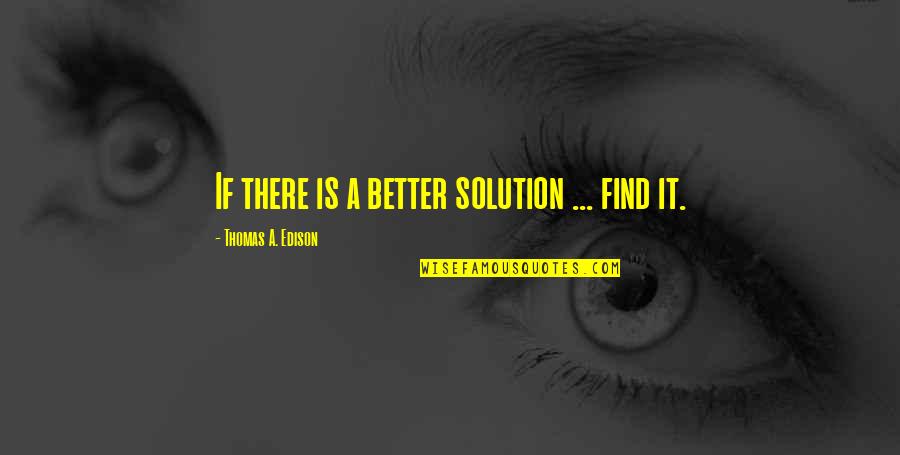 College Sport Quotes By Thomas A. Edison: If there is a better solution ... find