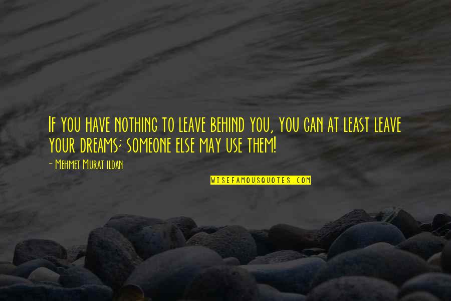 College Spring Break Quotes By Mehmet Murat Ildan: If you have nothing to leave behind you,