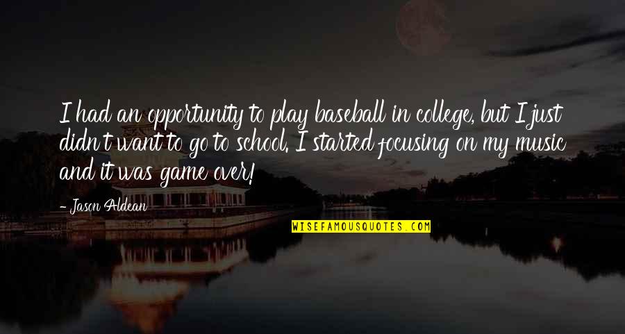 College Started Quotes By Jason Aldean: I had an opportunity to play baseball in