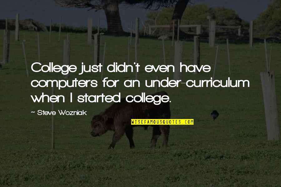 College Started Quotes By Steve Wozniak: College just didn't even have computers for an