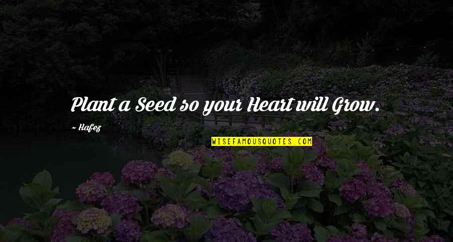 College Stress Quotes By Hafez: Plant a Seed so your Heart will Grow.