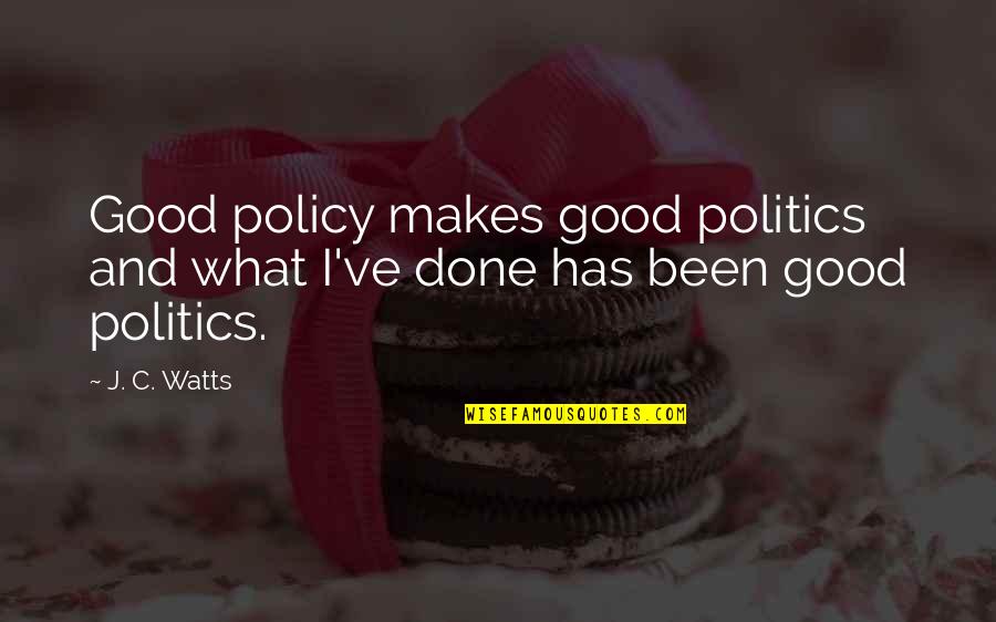 College Stress Quotes By J. C. Watts: Good policy makes good politics and what I've