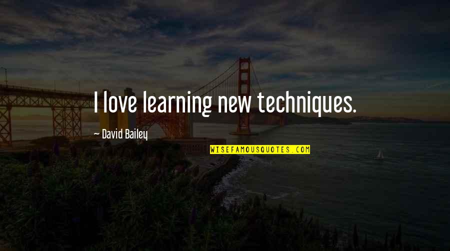 College Student Encouragement Quotes By David Bailey: I love learning new techniques.
