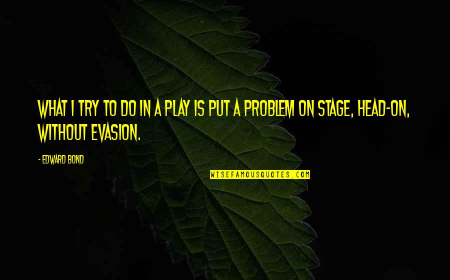 College Student Encouragement Quotes By Edward Bond: What I try to do in a play