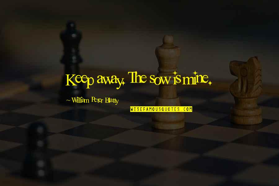 College Student Encouragement Quotes By William Peter Blatty: Keep away. The sow is mine.