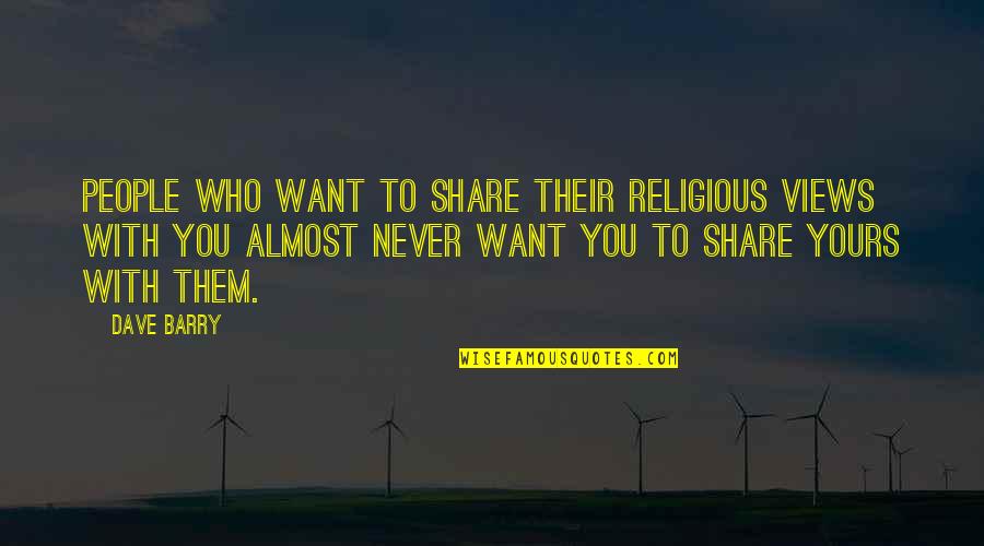 College Students And Stress Quotes By Dave Barry: People who want to share their religious views