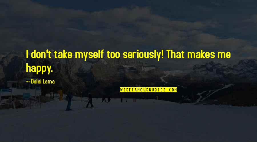 College Students Finals Quotes By Dalai Lama: I don't take myself too seriously! That makes