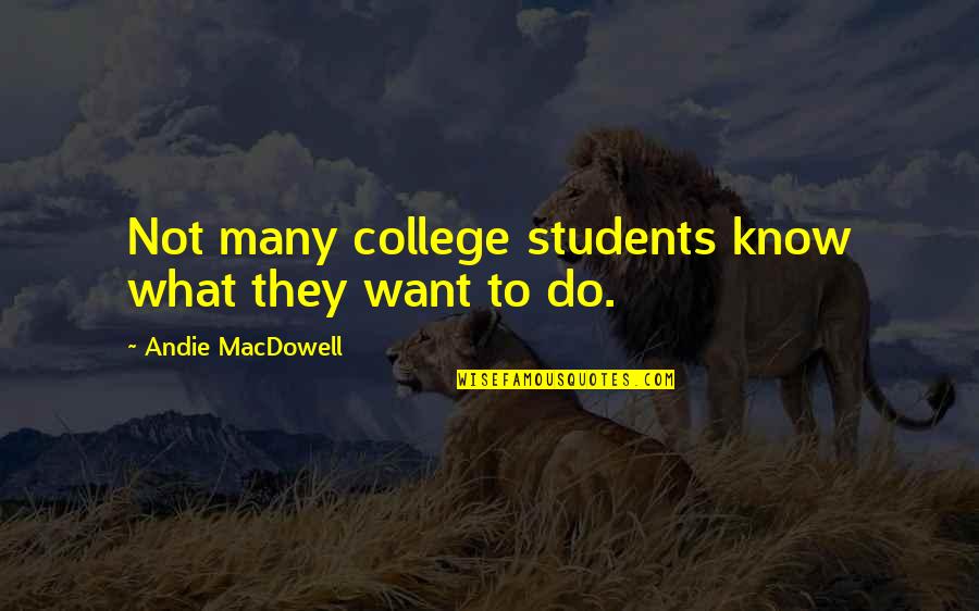 College Students Quotes By Andie MacDowell: Not many college students know what they want College Students Quotes By Andie MacDowell: Not many college students know what they want