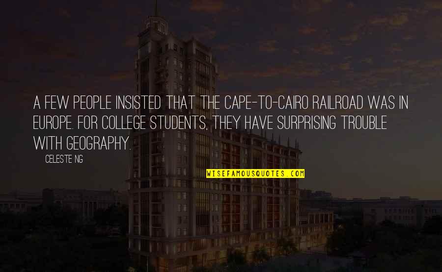 College Students Quotes By Celeste Ng: A few people insisted that the Cape-to-Cairo Railroad College Students Quotes By Celeste Ng: A few people insisted that the Cape-to-Cairo Railroad
