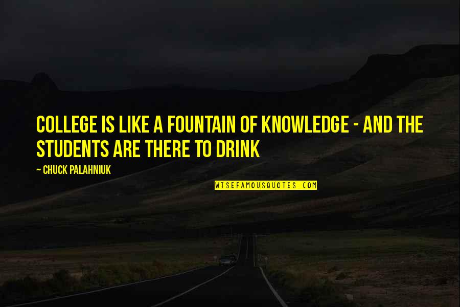 College Students Quotes By Chuck Palahniuk: College is like a fountain of knowledge -