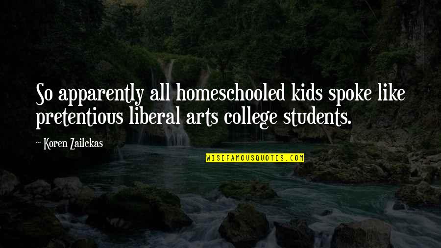 College Students Quotes By Koren Zailckas: So apparently all homeschooled kids spoke like pretentious College Students Quotes By Koren Zailckas: So apparently all homeschooled kids spoke like pretentious