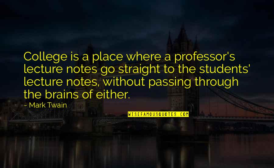 College Students Quotes By Mark Twain: College is a place where a professor's lecture College Students Quotes By Mark Twain: College is a place where a professor's lecture