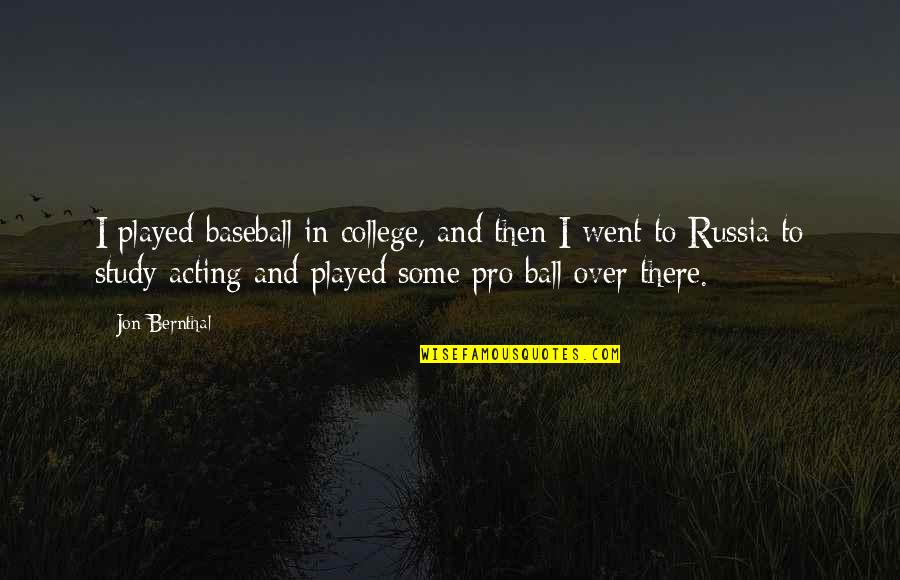 College Study Quotes By Jon Bernthal: I played baseball in college, and then I