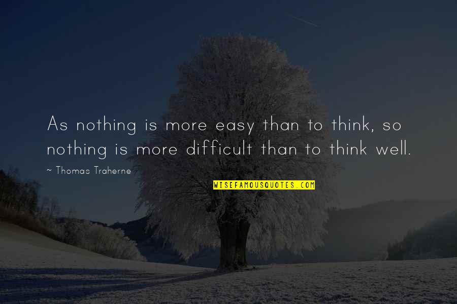 College Study Quotes By Thomas Traherne: As nothing is more easy than to think,