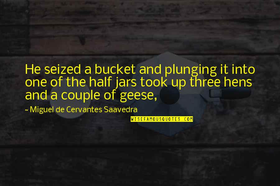College Submission Quotes By Miguel De Cervantes Saavedra: He seized a bucket and plunging it into
