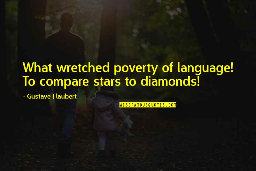 College Survival Kit Quotes By Gustave Flaubert: What wretched poverty of language! To compare stars