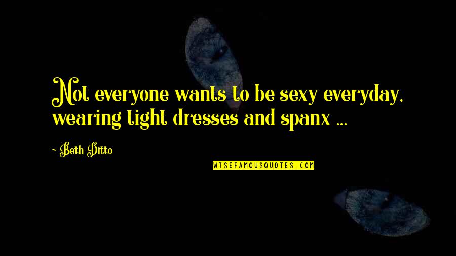 College Tailgate Quotes By Beth Ditto: Not everyone wants to be sexy everyday, wearing