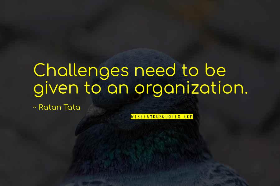 College Tailgate Quotes By Ratan Tata: Challenges need to be given to an organization.