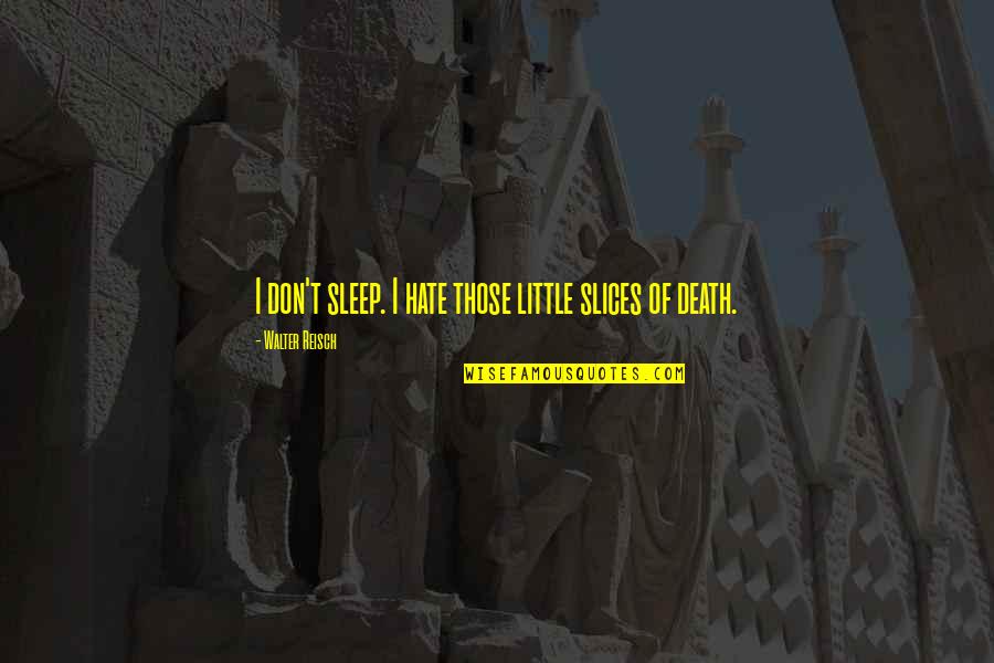 College Tailgate Quotes By Walter Reisch: I don't sleep. I hate those little slices College Tailgate Quotes By Walter Reisch: I don't sleep. I hate those little slices