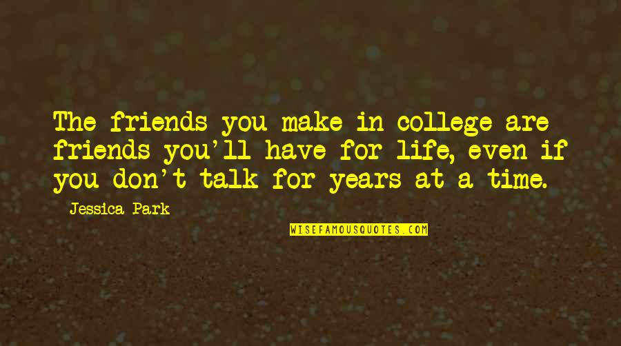 College Time Friendship Quotes By Jessica Park: The friends you make in college are friends