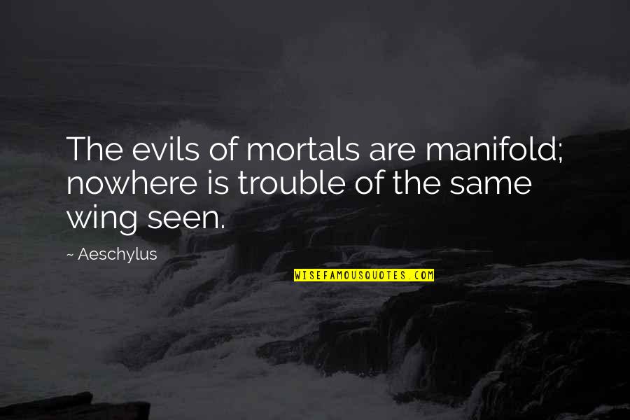 College Transition Quotes By Aeschylus: The evils of mortals are manifold; nowhere is