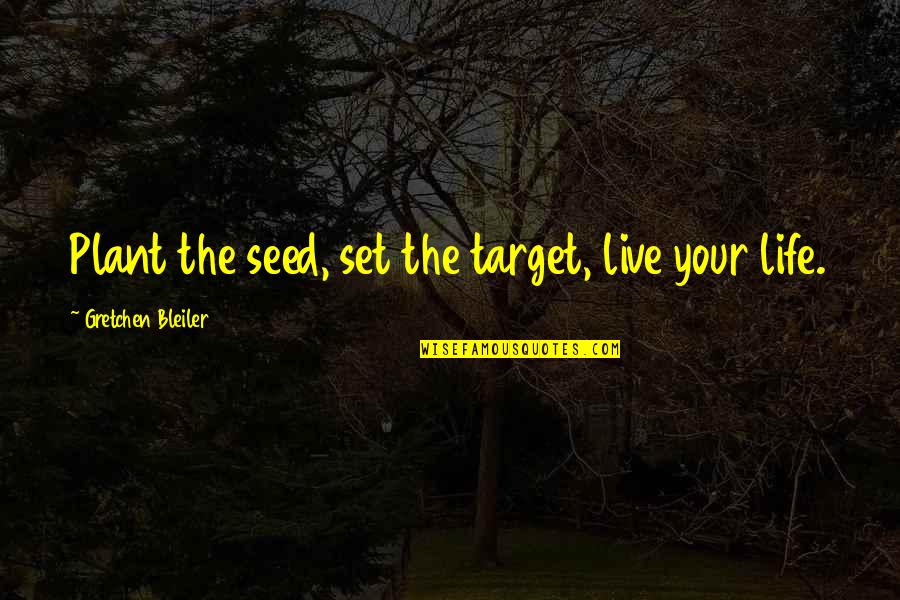 College Transition Quotes By Gretchen Bleiler: Plant the seed, set the target, live your