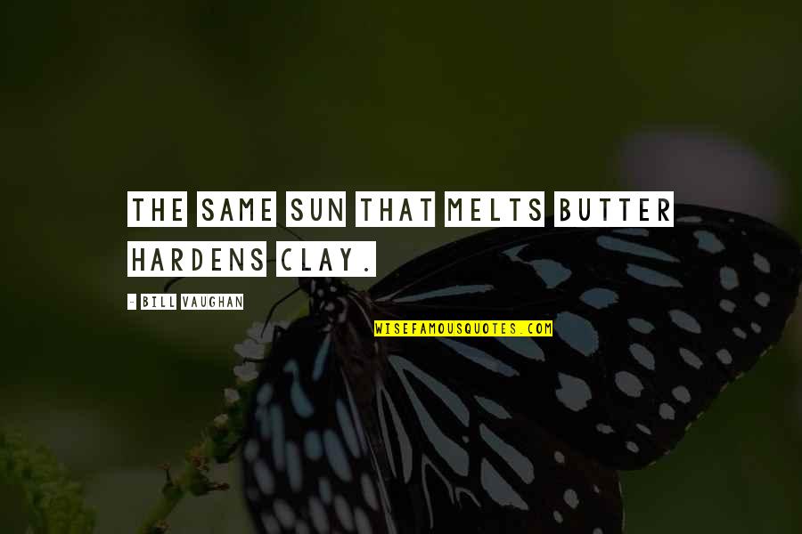 College Unbound Quotes By Bill Vaughan: The same sun that melts butter hardens clay. College Unbound Quotes By Bill Vaughan: The same sun that melts butter hardens clay.