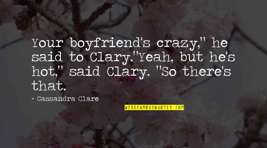 College Welcome Party Quotes By Cassandra Clare: Your boyfriend's crazy," he said to Clary."Yeah, but